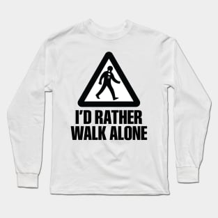 I'd Rather Walk Alone - NEW Long Sleeve T-Shirt